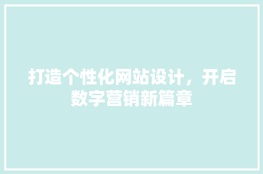 打造个性化网站设计，开启数字营销新篇章