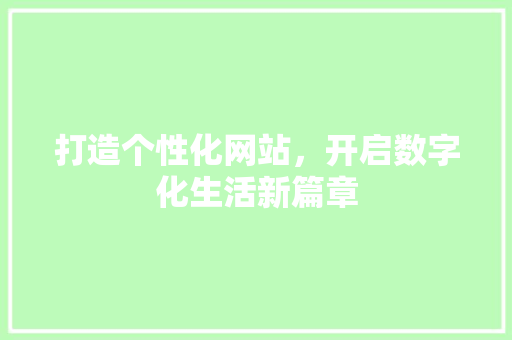 打造个性化网站，开启数字化生活新篇章