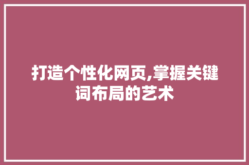 打造个性化网页,掌握关键词布局的艺术