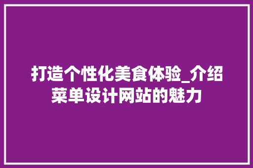 打造个性化美食体验_介绍菜单设计网站的魅力