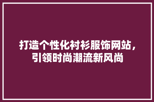 打造个性化衬衫服饰网站，引领时尚潮流新风尚