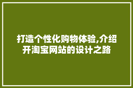 打造个性化购物体验,介绍开淘宝网站的设计之路