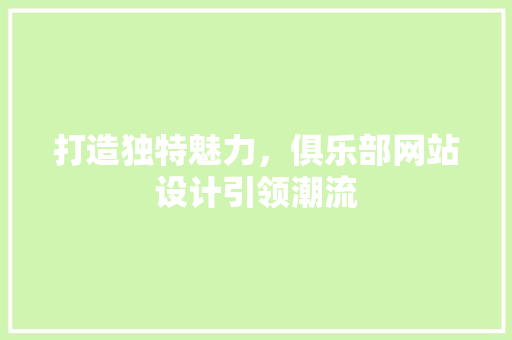 打造独特魅力，俱乐部网站设计引领潮流