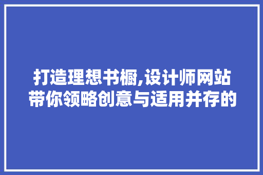 打造理想书橱,设计师网站带你领略创意与适用并存的书房空间 打造理想书橱,设计师网站带你领略创意与适用并存的书房空间 百度SEO
