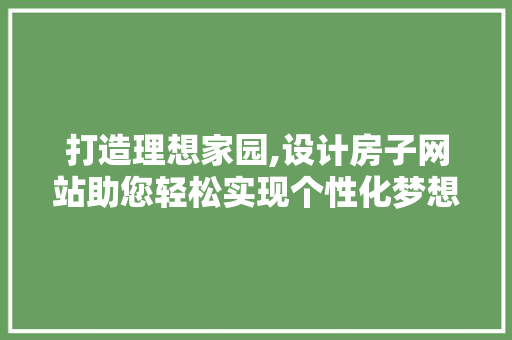 打造理想家园,设计房子网站助您轻松实现个性化梦想