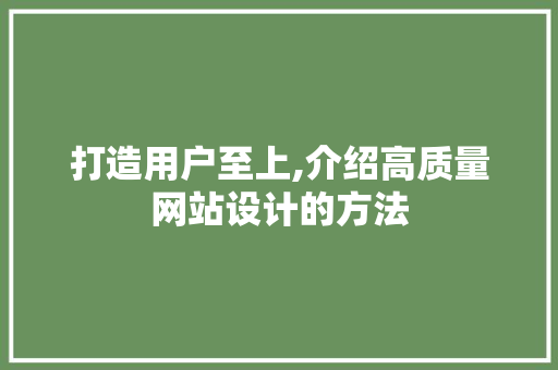 打造用户至上,介绍高质量网站设计的方法