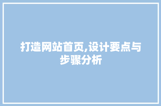 打造网站首页,设计要点与步骤分析