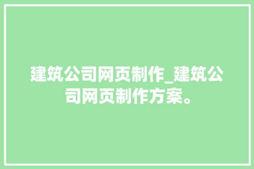 建筑公司网页制作_建筑公司网页制作方案。 建筑公司网页制作_建筑公司网页制作方案。 网站建设公司