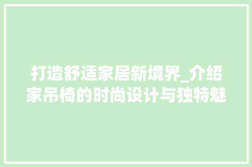 打造舒适家居新境界_介绍家吊椅的时尚设计与独特魅力