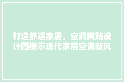 打造舒适家居，空调网站设计图提示现代家居空调新风尚
