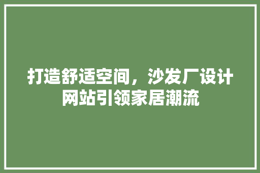 打造舒适空间，沙发厂设计网站引领家居潮流