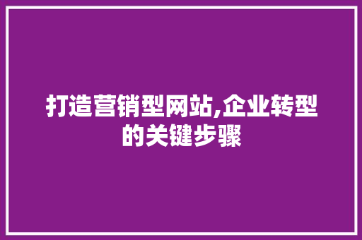 打造营销型网站,企业转型的关键步骤