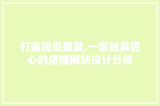 打造视觉盛宴,一家独具匠心的店铺网站设计分析