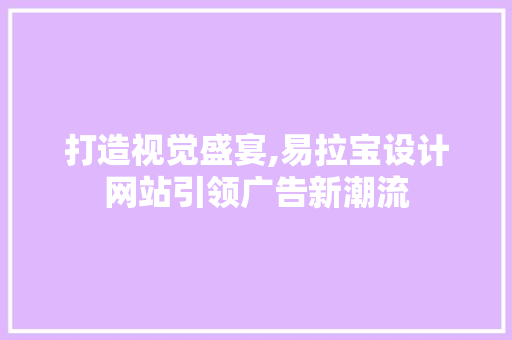 打造视觉盛宴,易拉宝设计网站引领广告新潮流 打造视觉盛宴,易拉宝设计网站引领广告新潮流 百度SEO