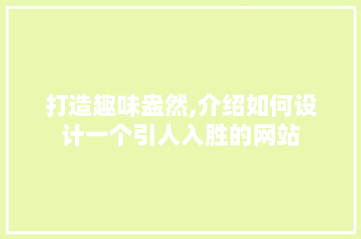 打造趣味盎然,介绍如何设计一个引人入胜的网站