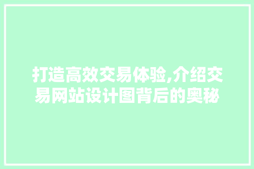 打造高效交易体验,介绍交易网站设计图背后的奥秘