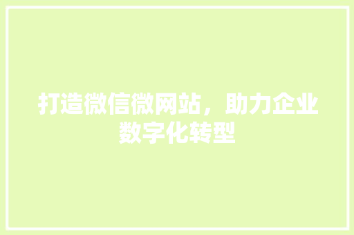 打造微信微网站，助力企业数字化转型