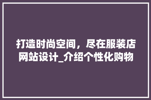 打造时尚空间，尽在服装店网站设计_介绍个性化购物新体验