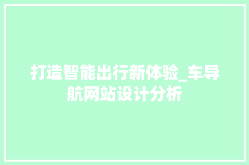 打造智能出行新体验_车导航网站设计分析