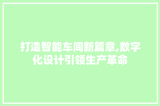 打造智能车间新篇章,数字化设计引领生产革命