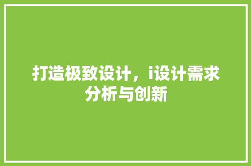 打造极致设计，i设计需求分析与创新