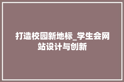 打造校园新地标_学生会网站设计与创新