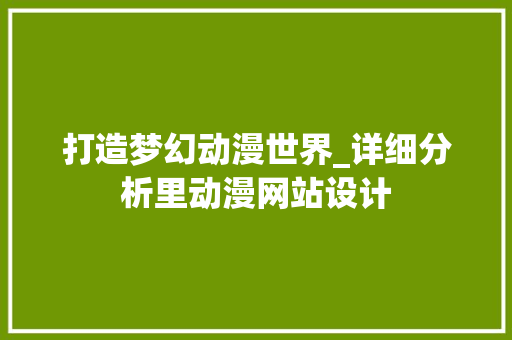 打造梦幻动漫世界_详细分析里动漫网站设计