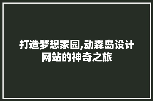 打造梦想家园,动森岛设计网站的神奇之旅