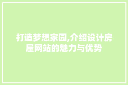 打造梦想家园,介绍设计房屋网站的魅力与优势
