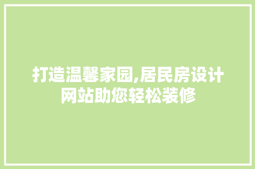 打造温馨家园,居民房设计网站助您轻松装修