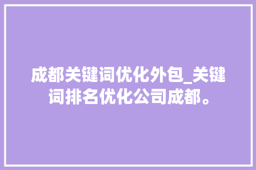 成都关键词优化外包_关键词排名优化公司成都。