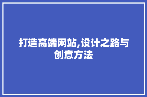 打造高端网站,设计之路与创意方法 打造高端网站,设计之路与创意方法 百度SEO