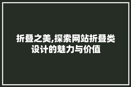 折叠之美,探索网站折叠类设计的魅力与价值 折叠之美,探索网站折叠类设计的魅力与价值 神马SEO