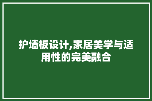 护墙板设计,家居美学与适用性的完美融合 护墙板设计,家居美学与适用性的完美融合 必应SEO
