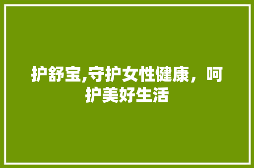 护舒宝,守护女性健康，呵护美好生活 护舒宝,守护女性健康，呵护美好生活 神马SEO