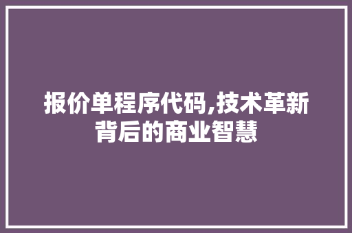 报价单程序代码,技术革新背后的商业智慧 报价单程序代码,技术革新背后的商业智慧 必应SEO