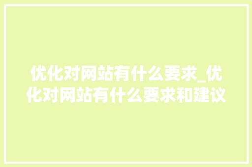 优化对网站有什么要求_优化对网站有什么要求和建议。 优化对网站有什么要求_优化对网站有什么要求和建议。 必应SEO