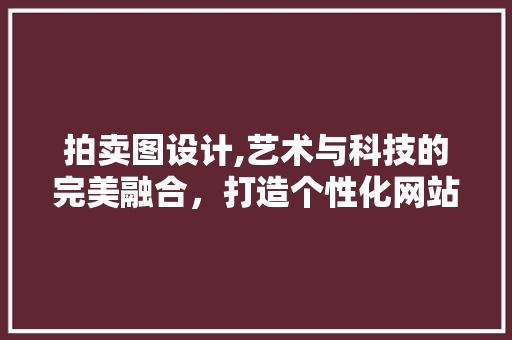拍卖图设计,艺术与科技的完美融合，打造个性化网站体验