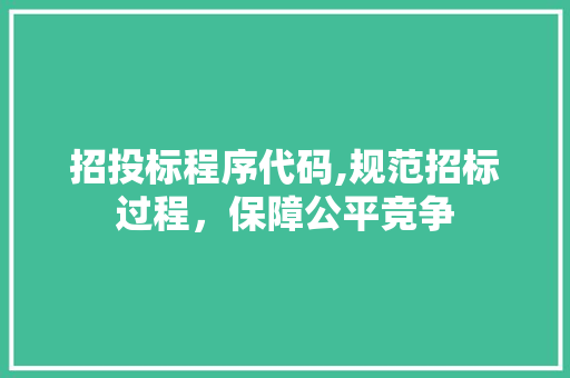 招投标程序代码,规范招标过程，保障公平竞争 招投标程序代码,规范招标过程，保障公平竞争 搜狗SEO