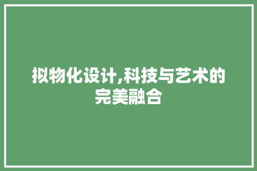 拟物化设计,科技与艺术的完美融合 拟物化设计,科技与艺术的完美融合 必应SEO