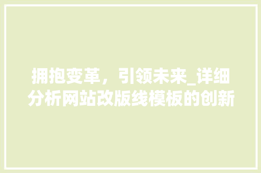 拥抱变革，引领未来_详细分析网站改版线模板的创新之路 拥抱变革，引领未来_详细分析网站改版线模板的创新之路 神马SEO