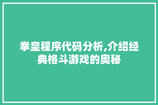 拳皇程序代码分析,介绍经典格斗游戏的奥秘 必应SEO 拳皇程序代码分析,介绍经典格斗游戏的奥秘 拳皇程序代码分析,介绍经典格斗游戏的奥秘 必应SEO