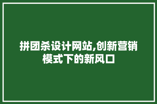 拼团杀设计网站,创新营销模式下的新风口 拼团杀设计网站,创新营销模式下的新风口 SEO关键词
