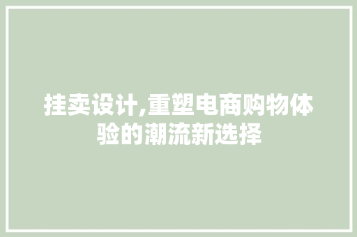 挂卖设计,重塑电商购物体验的潮流新选择 挂卖设计,重塑电商购物体验的潮流新选择 必应SEO