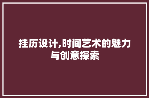 挂历设计,时间艺术的魅力与创意探索 挂历设计,时间艺术的魅力与创意探索 搜狗SEO