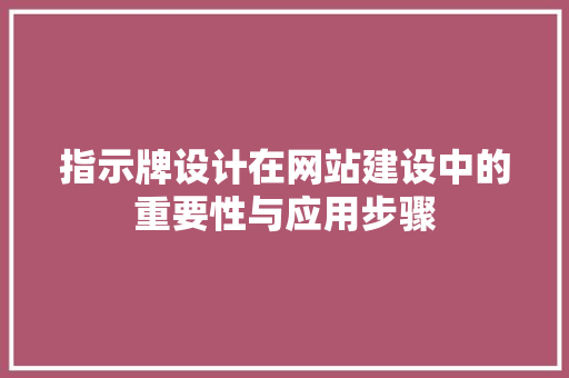 指示牌设计在网站建设中的重要性与应用步骤 指示牌设计在网站建设中的重要性与应用步骤 搜狗SEO