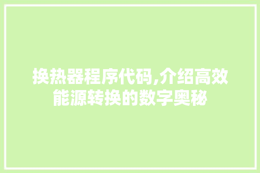 换热器程序代码,介绍高效能源转换的数字奥秘 换热器程序代码,介绍高效能源转换的数字奥秘 SEO关键词