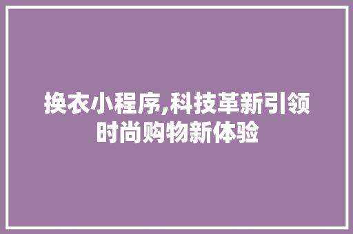 换衣小程序,科技革新引领时尚购物新体验 换衣小程序,科技革新引领时尚购物新体验 SEO关键词