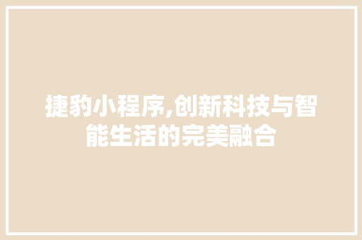 捷豹小程序,创新科技与智能生活的完美融合 捷豹小程序,创新科技与智能生活的完美融合 网站建设公司