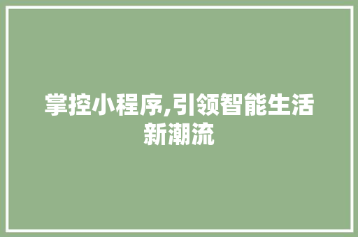 掌控小程序,引领智能生活新潮流 掌控小程序,引领智能生活新潮流 网站建设公司
